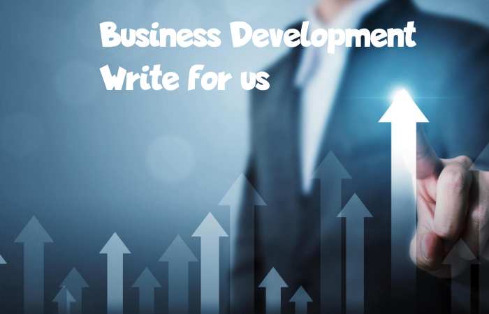 Business Development Write for us – Contribute and Submit Guest Post