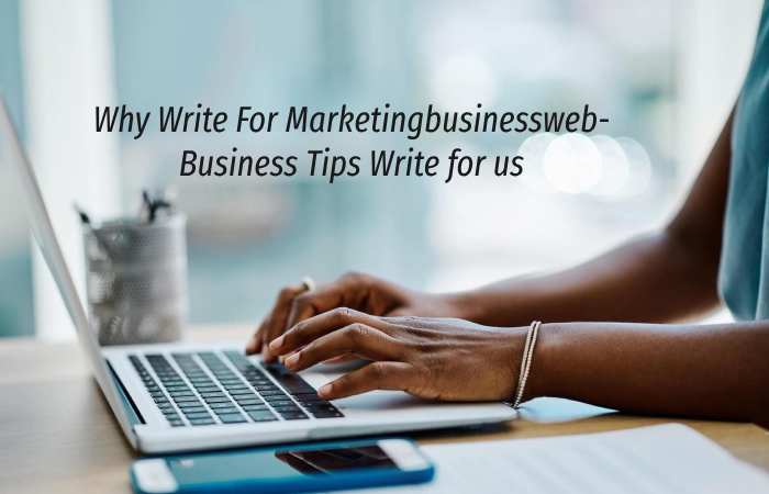 Why Write for Marketingbusinessweb – Business Tips Write for us