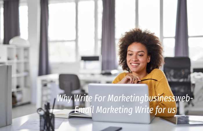 Why Write for Marketingbusinessweb – Email Marketing Write for us