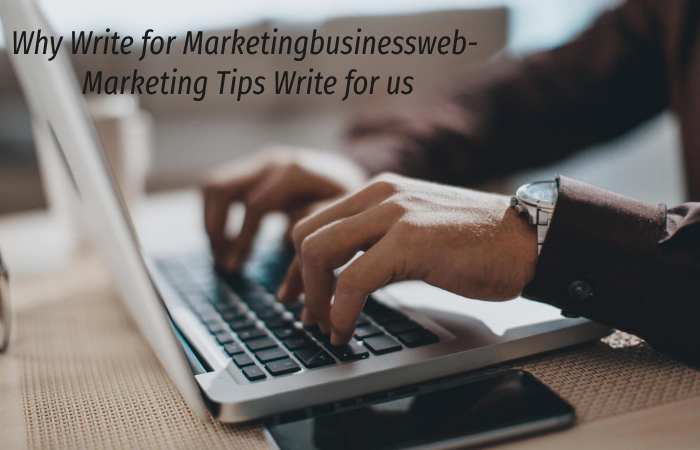 Why Write for Marketingbusinessweb – Marketing Tips Write for us