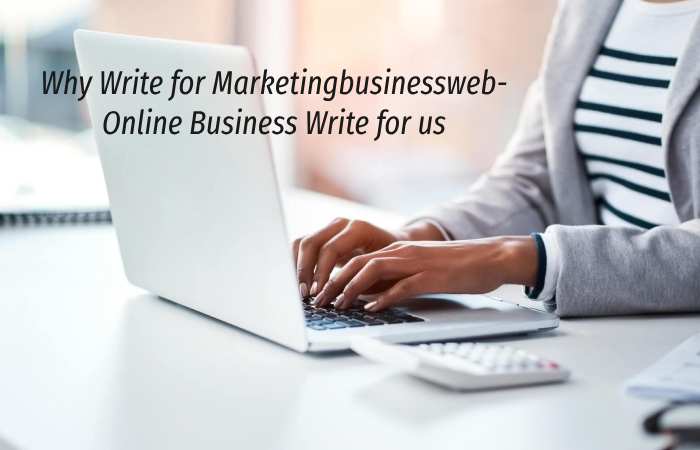 Why Write for Marketingbusinessweb – Online Business Write for us