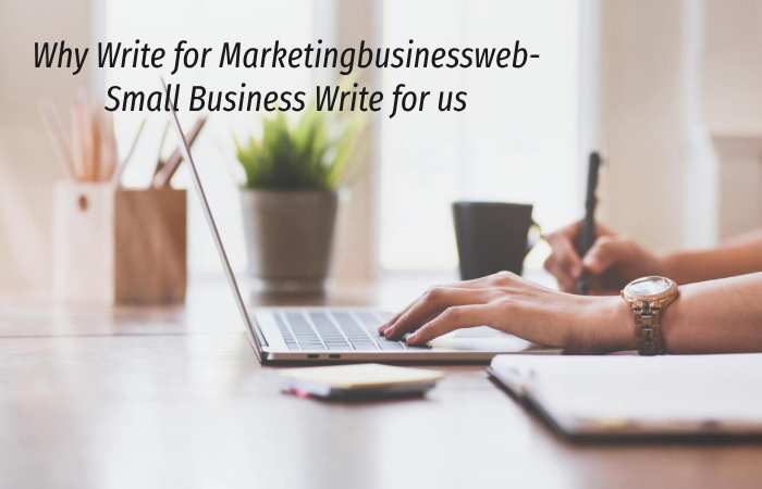 Why Write for Marketingbusinessweb – Small Business Write for us
