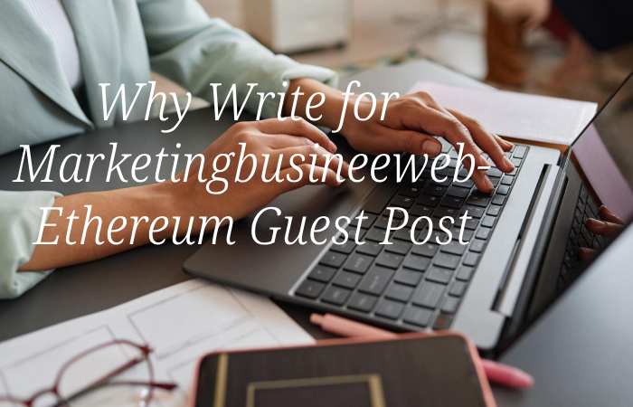 Why Write for Marketingbusinessweb – Ethereum Guest Post